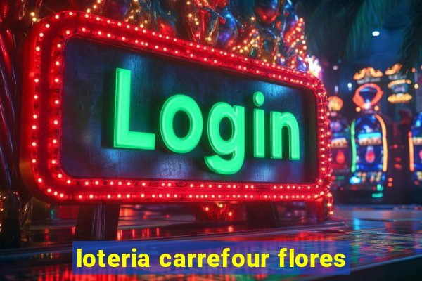 loteria carrefour flores