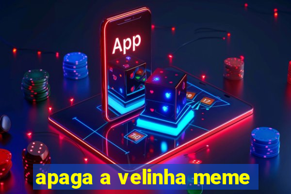 apaga a velinha meme