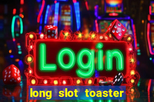 long slot toaster 4 slice