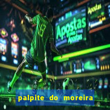 palpite do moreira de hoje