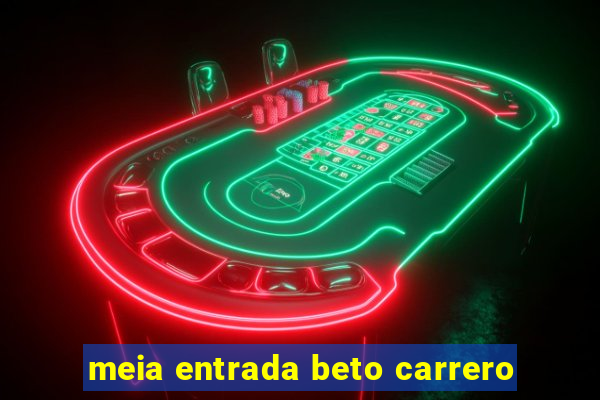 meia entrada beto carrero