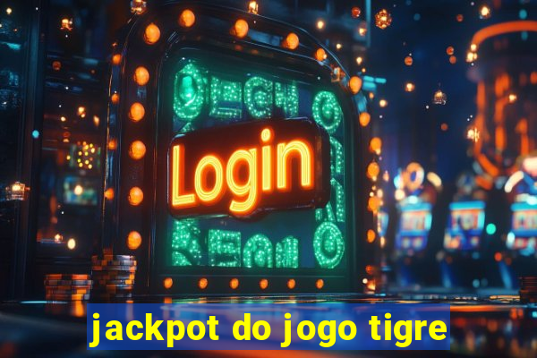 jackpot do jogo tigre