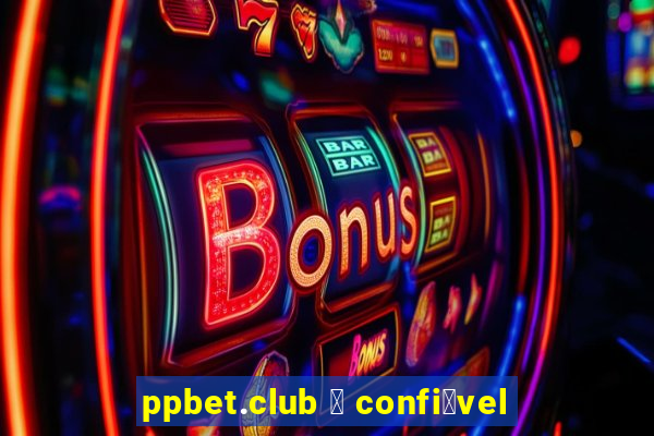 ppbet.club 茅 confi谩vel