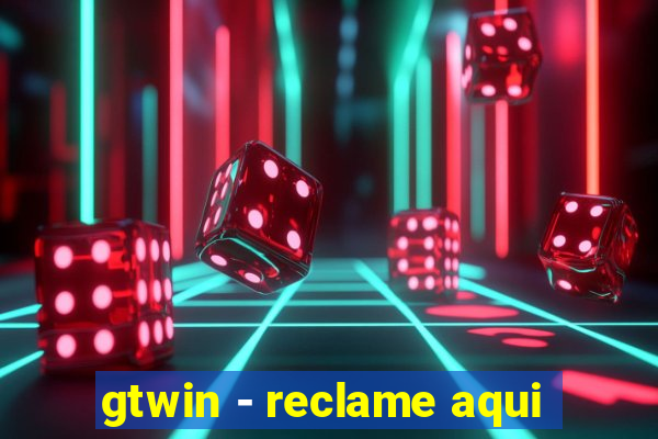 gtwin - reclame aqui