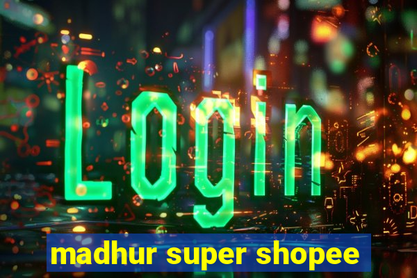 madhur super shopee