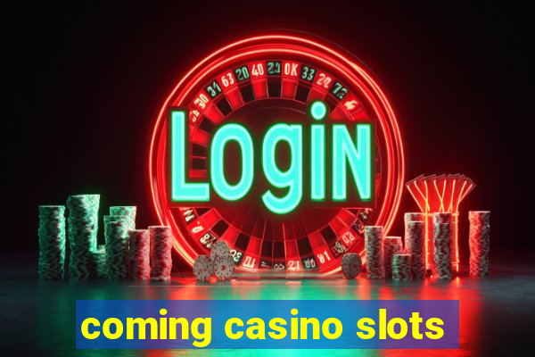 coming casino slots