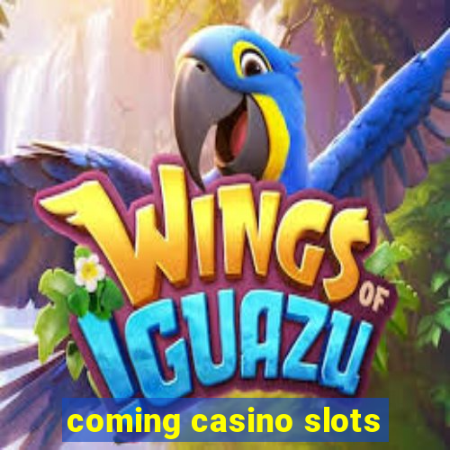 coming casino slots