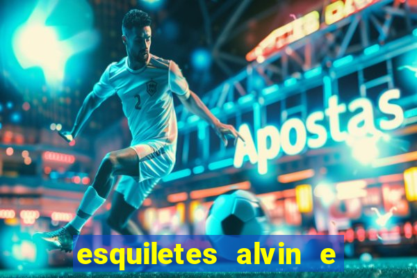 esquiletes alvin e os esquilos