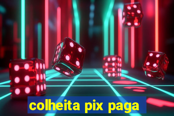 colheita pix paga