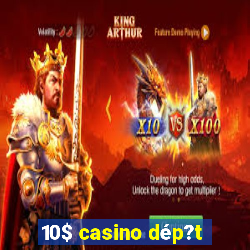 10$ casino dép?t