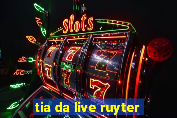 tia da live ruyter