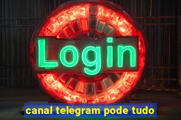 canal telegram pode tudo