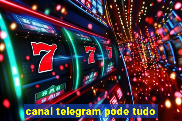 canal telegram pode tudo