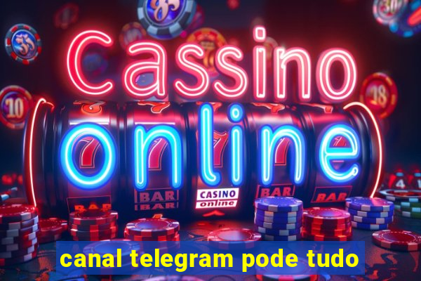 canal telegram pode tudo