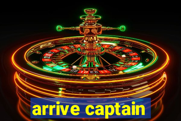 arrive captain