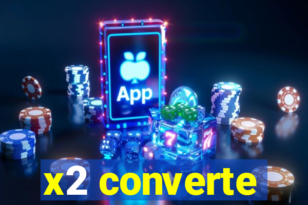 x2 converte