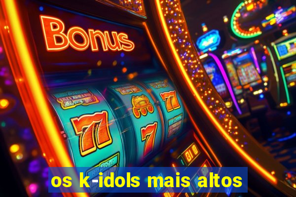 os k-idols mais altos