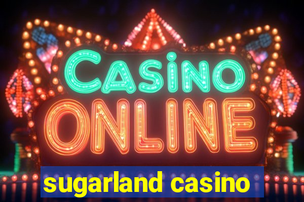 sugarland casino