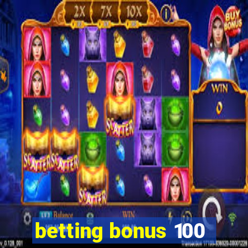 betting bonus 100