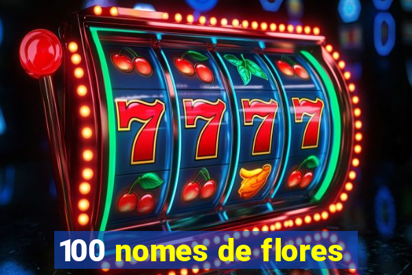 100 nomes de flores