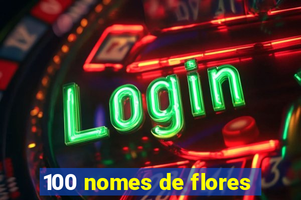 100 nomes de flores