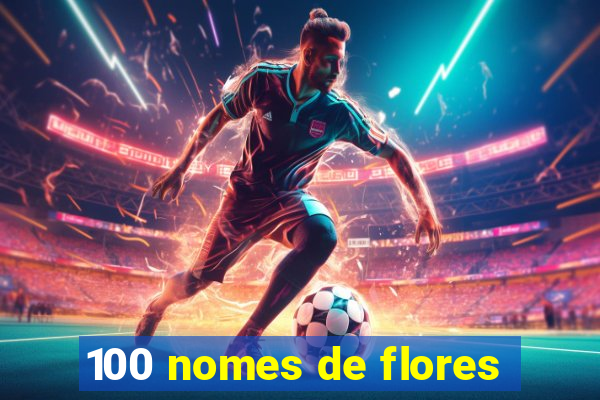 100 nomes de flores