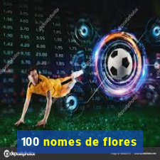 100 nomes de flores