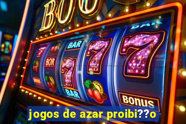 jogos de azar proibi??o