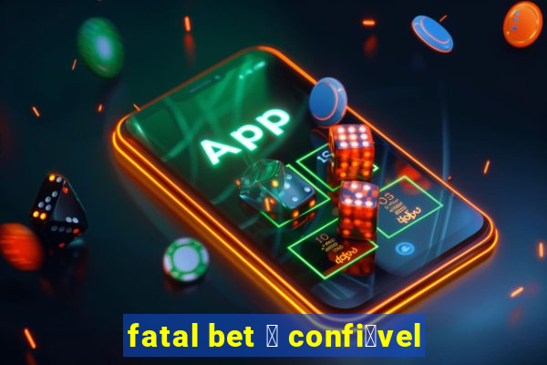 fatal bet 茅 confi谩vel