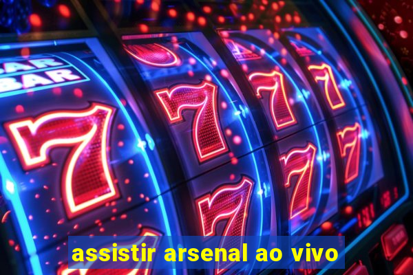 assistir arsenal ao vivo