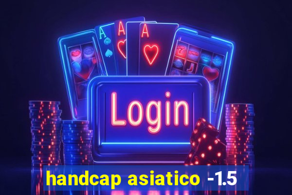 handcap asiatico -1.5