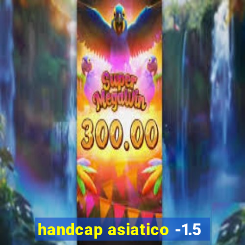 handcap asiatico -1.5