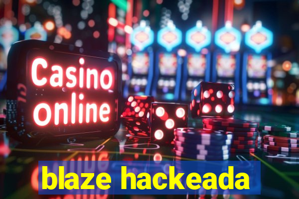 blaze hackeada