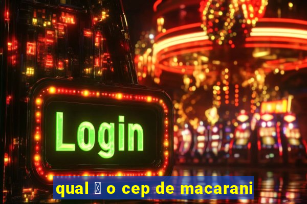 qual 茅 o cep de macarani