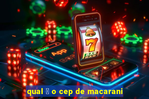 qual 茅 o cep de macarani