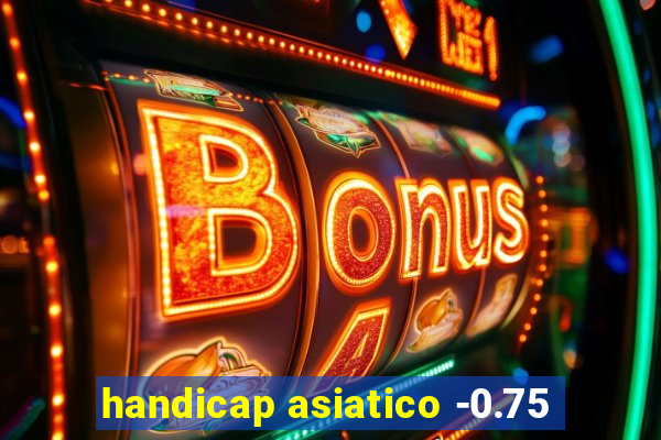 handicap asiatico -0.75