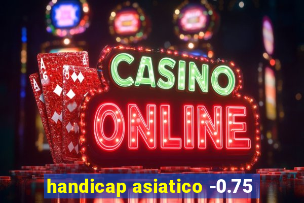 handicap asiatico -0.75