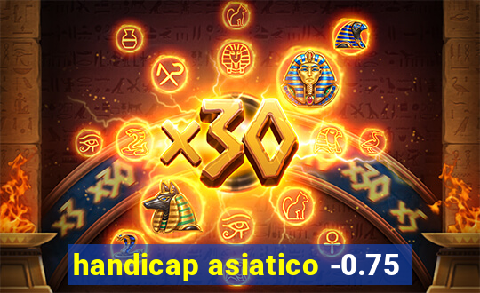 handicap asiatico -0.75