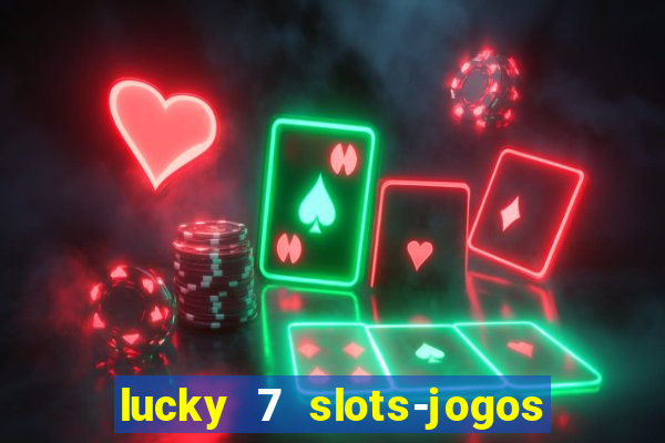 lucky 7 slots-jogos de cassino