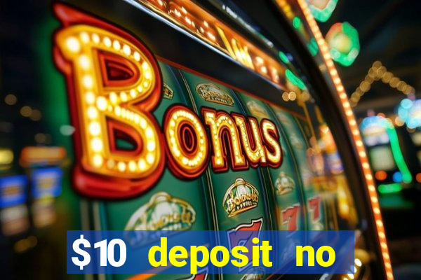 $10 deposit no wager casinos