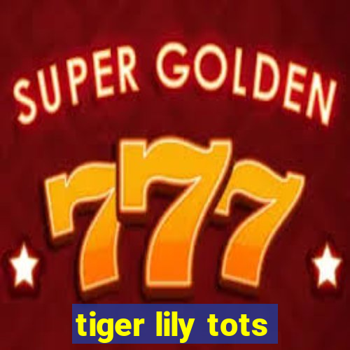 tiger lily tots