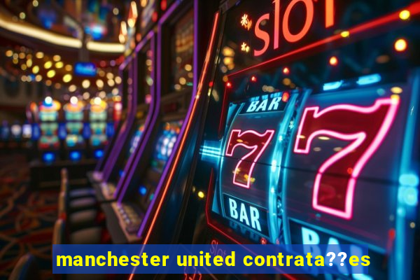 manchester united contrata??es