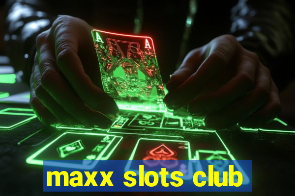 maxx slots club