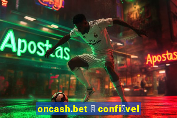 oncash.bet 茅 confi谩vel