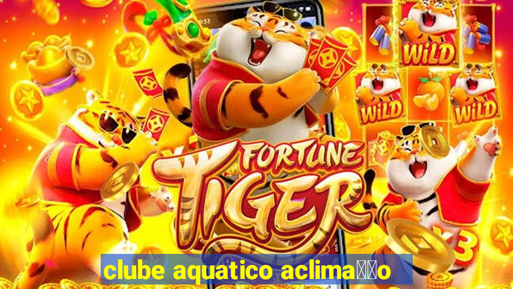 clube aquatico aclima莽茫o