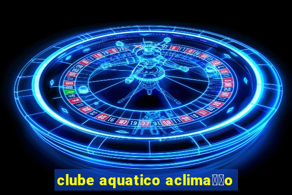 clube aquatico aclima莽茫o