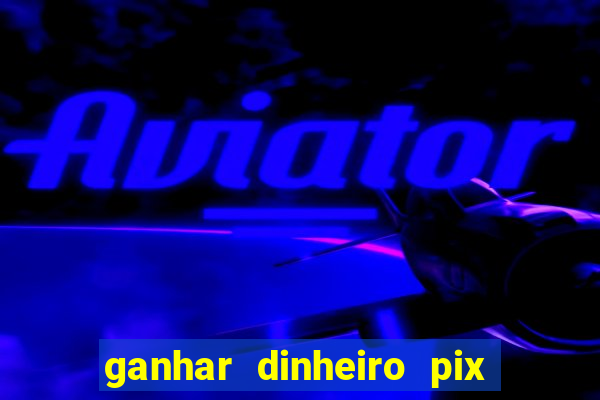 ganhar dinheiro pix jogando 2022 pagbank