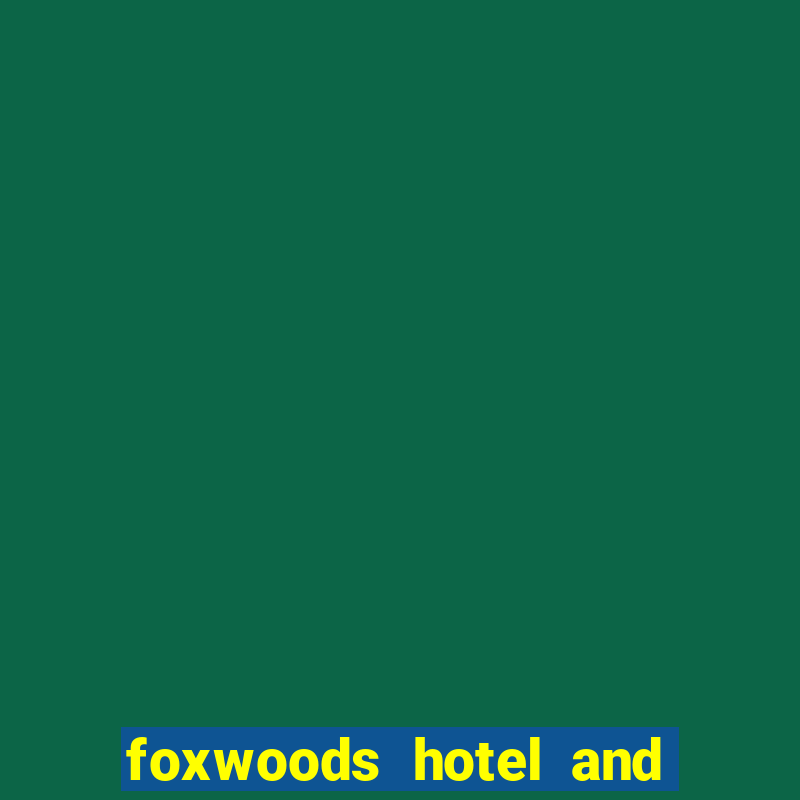 foxwoods hotel and casino in connecticut