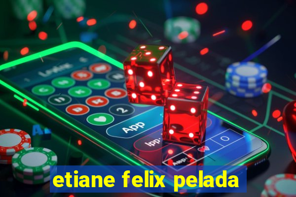 etiane felix pelada