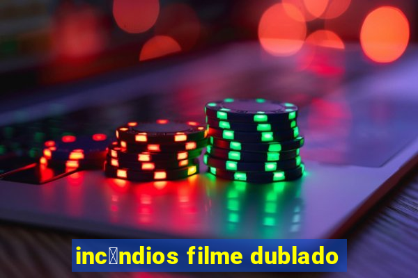 inc锚ndios filme dublado